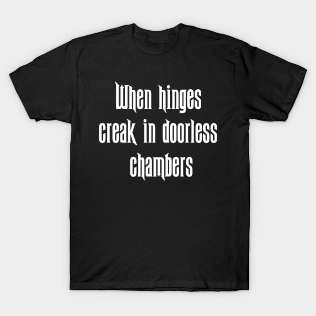 When Hinges Creak In Doorless Chambers T-Shirt by MelissaJoyCreative